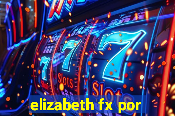 elizabeth fx por